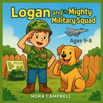 Paperback Logan and the Mighty Military Squad: Join the Mighty Mini Military Squad today! Young Readers 5-8 Book