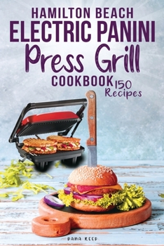 Paperback Hamilton Beach Electric Panini Press Grill Cookbook: Best Gourmet Sandwiches, Bruschetta and Pizza. 150 Easy and Healthy Recipes that anyone can cook. Book