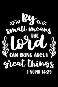 By small means the Lord can bring about Great Things: Bible verse 1 Nephi 16:29 - (Notebook lined, 120 pages, 6 in x9 in)