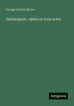 Paperback Sardanapale: opéra en trois actes [French] Book