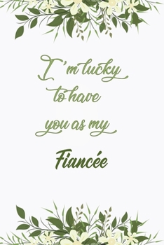 I'm Lucky To Have You As My Fiancée: Elegant Notebook Journal For Family Members Relationship, Perfect Simple Gift For Your Fiancée (6x9 120 Ruled Pages Matte Cover)