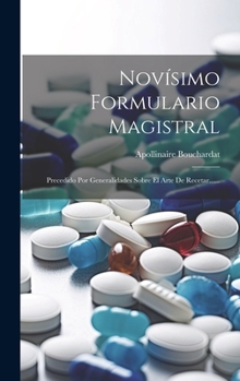 Novísimo Formulario Magistral: Precedido Por Generalidades Sobre El Arte De Recetar......