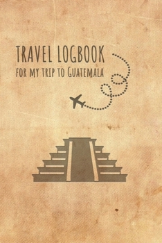 Travel Logbook Guatemala: Travel diary Guatemala logbook for 40 travel days for travel memories of the most beautiful sights and experiences, packing ... log bucket journal, gift idea notebook