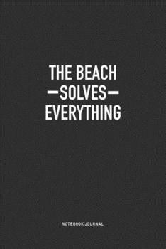 Paperback The Beach Solves Everything: A 6x9 Inch Journal Notebook Diary With A Bold Text Font Slogan On A Matte Cover and 120 Blank Lined Pages Makes A Grea Book