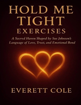 Hold Me Tight Exercises: A Sacred Haven Shaped by Sue Johnson’s Language of Love, Trust, and Emotional Bond