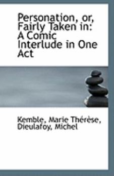 Paperback Personation, Or, Fairly Taken in: A Comic Interlude in One Act Book