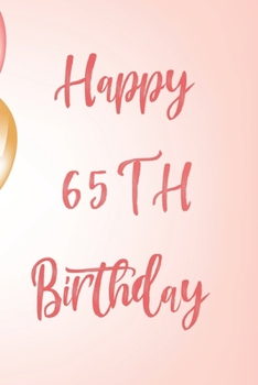 Happy 65th Birthday: 65th Birthday Gift / Birthday Journal / Notebook / Unique Birthday Card Alternative Quote