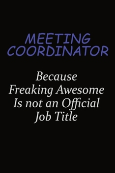 Meeting Coordinator Because Freaking Awesome Is Not An Official Job Title: Career journal, notebook and writing journal for encouraging men, women and kids. A framework for building your career.