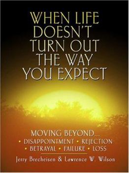 Hardcover When Life Doesn't Turn Out the Way You Expect: Moving Beyond . . . Disappointment, Rejection, Betrayal, Failure, Loss [Large Print] Book