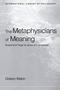 Metaphysicians of Meaning: Russell and Frege on Sense and Denotation (International Library of Philosophy)