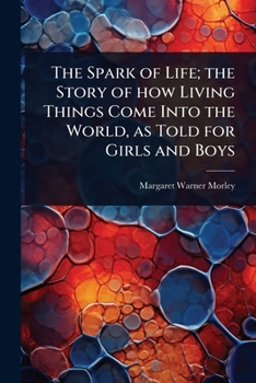 Paperback The Spark of Life; the Story of how Living Things Come Into the World, as Told for Girls and Boys Book