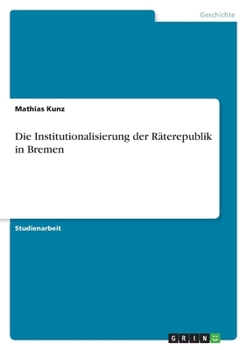 Paperback Die Institutionalisierung der Räterepublik in Bremen [German] Book