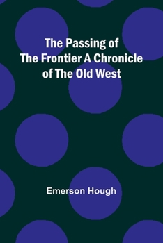 Paperback The Passing of the Frontier A Chronicle of the Old West Book