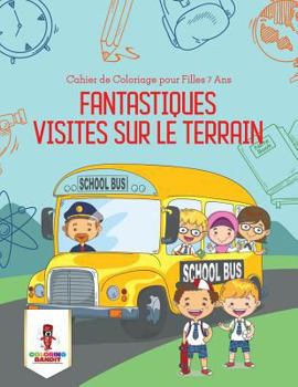 Paperback Fantastiques Visites Sur le Terrain: Cahier de Coloriage pour Filles 7 Ans [French] Book