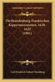 Paperback Die Brandenburg-Frankischen Kippermunzstatten, 1620-1622 (1901) [German] Book