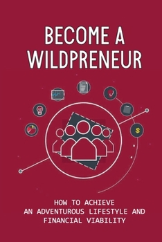 Paperback Become A Wildpreneur: How To Achieve An Adventurous Lifestyle And Financial Viability: A Practical Guide To Pursuing Your Passion As A Busin Book