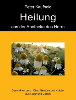 Paperback Heilung aus der Apotheke des Herrn - Band 1: Gesundheit durch Obst, Gemüse und Kräuter aus Natur und Garten [German] Book