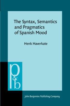 The Syntax, Semantics and Pragmatics of Spanish Mood - Book #96 of the Pragmatics & Beyond New Series