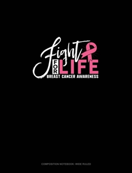 Fight For Life Breast Cancer Awareness: Composition Notebook: Wide Ruled
