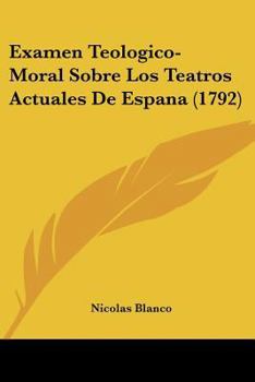 Paperback Examen Teologico-Moral Sobre Los Teatros Actuales De Espana (1792) [Spanish] Book