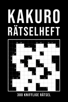 Paperback Kakuro Rätselheft: 300 Rätsel von einfach bis sehr schwer Verschiedene Gitter Größen von 6x6 bis 13x13 Logikrätsel für Erwachsene Gehirnj [German] Book