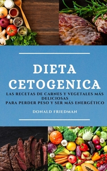 Hardcover Dieta Cetogenica (Keto Diet Spanish Edition): Las Recetas de Carnes Y Vegetales M?s Deliciosas Para Perder Peso Y Ser M?s Energ?tico [Spanish] Book