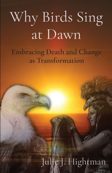 Paperback Why Birds Sing at Dawn: Embracing Death and Change as Transformation Book