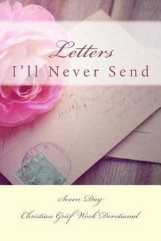 Paperback Letters I'll Never Send: Seven Day Christian Grief Work Devotional Book