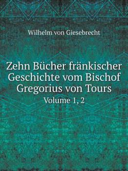 Zehn Bücher fränkischer Geschichte vom Bischof Gregorius von Tours Volume 1, 2