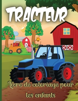 Tracteur Livre de Coloriage Pour les Enfants: Le livre de coloriage de tracteur ultime pour gar�ons et filles avec divers mod�les de tracteurs amusants et des arri�re-plans sympas