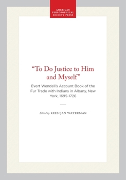 To Do Justice to Him & Myself: Evert Wendell's Account Book of the Fur Trade with Indians in Albany, New York, 1695-1726