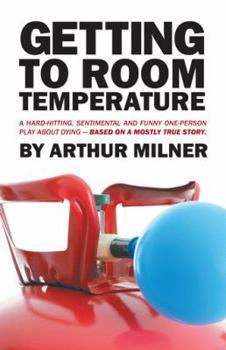 Paperback Getting to Room Temperature: A Hard-hitting, Sentimental and Funny One-person Play about Dying - Based on a Mostly True Story Book