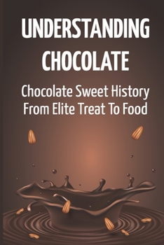 Paperback Understanding Chocolate: Chocolate Sweet History From Elite Treat To Food Book