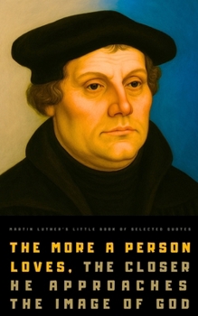 Martin Luther's Little Book of Selected Quotes: on God, Love, Faith, and Conscience