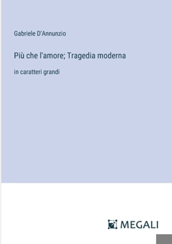 Più che l'amore; Tragedia moderna: in caratteri grandi (Italian Edition)