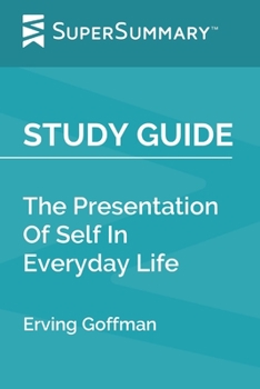 Paperback Study Guide: The Presentation Of Self In Everyday Life by Erving Goffman (SuperSummary) Book