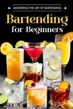 Paperback Bartending for Beginners: Mastering the Art of Bartending: Drink Recipes Book