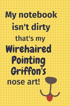 My Notebook Isn't Dirty That's my Wirehaired Pointing Griffon's Nose Art: For Wirehaired Pointing Griffon Dog Fans