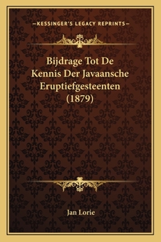 Bijdrage Tot De Kennis Der Javaansche Eruptiefgesteenten (1879)