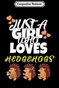Paperback Composition Notebook: Funny Hedgehogs - Just a Girl Who Loves Hedgehogs Lover Gift Premium Journal/Notebook Blank Lined Ruled 6x9 100 Pages Book