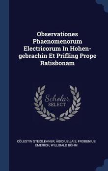 Hardcover Observationes Phaenomenorum Electricorum In Hohen-gebrachin Et Prifling Prope Ratisbonam Book