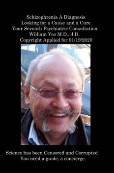 Hardcover Schizophrenia A Diagnosis Looking for a Cause and a Cure Your Seventh Psychiatric Consultation William Yee M.D., J.D. Copyright Applied for 01/19/2020 Book