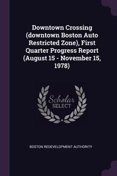 Paperback Downtown Crossing (Downtown Boston Auto Restricted Zone), First Quarter Progress Report (August 15 - November 15, 1978) Book