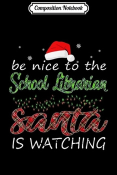 Composition Notebook: Be Nice To The School Librarian Santa Is Watching Christmas  Journal/Notebook Blank Lined Ruled 6x9 100 Pages