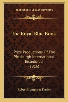 The Royal Blue Book: Prize Productions Of The Pittsburgh International Eisteddfod