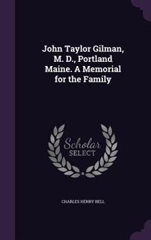 Hardcover John Taylor Gilman, M. D., Portland Maine. A Memorial for the Family Book