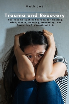 Paperback Trauma and Recovery: The Trauma System Therapy for Healing, Mindfulness, Bonding, Nurturing, and Parenting Traumatized Kids Book