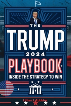 Paperback THE TRUMP 2024 Playbook: Inside the Strategy to Win Book