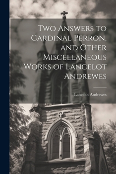 Paperback Two Answers to Cardinal Perron, and Other Miscellaneous Works of Lancelot Andrewes Book