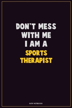 Paperback Don't Mess With Me, I Am A Sports Therapist: Career Motivational Quotes 6x9 120 Pages Blank Lined Notebook Journal Book